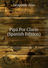Pipa Por Clarin (Spanish Edition) Leopoldo Alas купить читать скачать онлайн - BookMix.ru