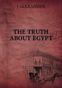 THE TRUTH ABOUT EGYPT J ALEXANDER купить читать скачать онлайн - BookMix.ru