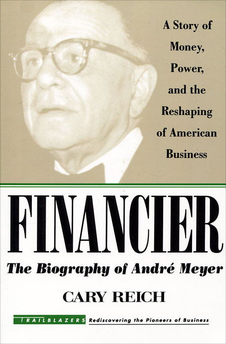 Отзывы о книге Financier: The Biography of Andre Meyer: A Story of Money, Power, and the Reshaping of American Business