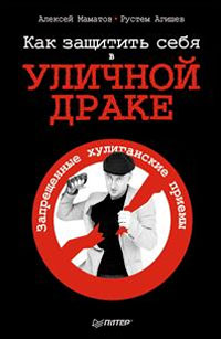 А. Маматов, Р. Агишев. Как защитить себя в уличной драке А. Маматов, Р. Агишев. Как защитить себя в уличной драке