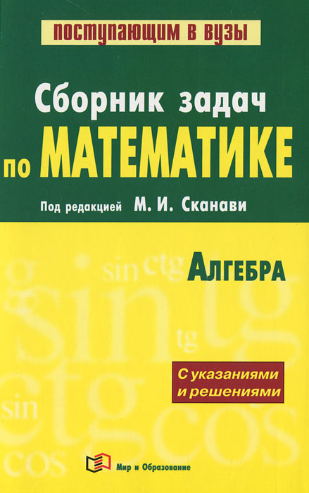 Сборник задач по математике (с решениями). В 2 кн. Кн. 1. Алгебра. Сканави М.И.