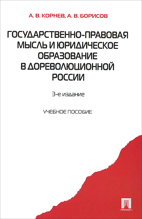 Государственно-правовая мысль и юридическое образование в дореволюционной России. А. В. Корнев, А. В. Борисов