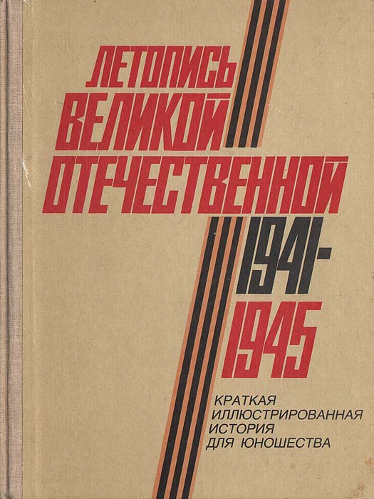 Летопись Великой Отечественной. 1941-1945: Краткая иллюстрированная история для юношества
