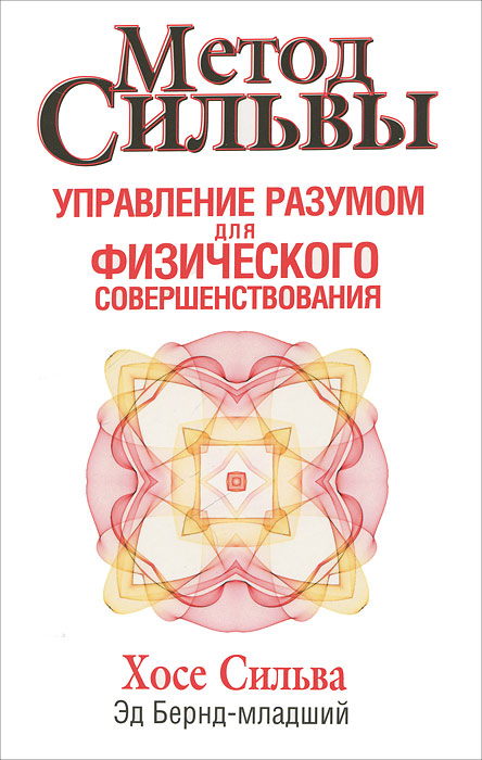 Метод Сильвы. Управление разумом для физического совершенствования. Хосе Сильва, Эд Бернд-младший