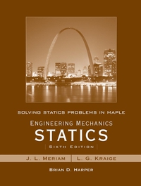 Solving Statics Problems in Maple by Brian Harper t/a Engineering Mechanics Statics 6th Edition by Meriam and Kraige, J. L. Meriam