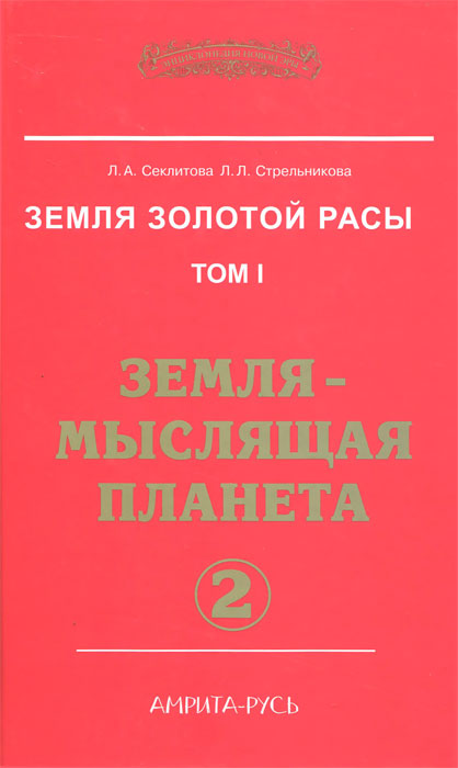 Земля золотой расы. Том 1. Земля - мыслящая планета. Часть 2. Л. А. Секлитова, Л. Л. Стрельникова
