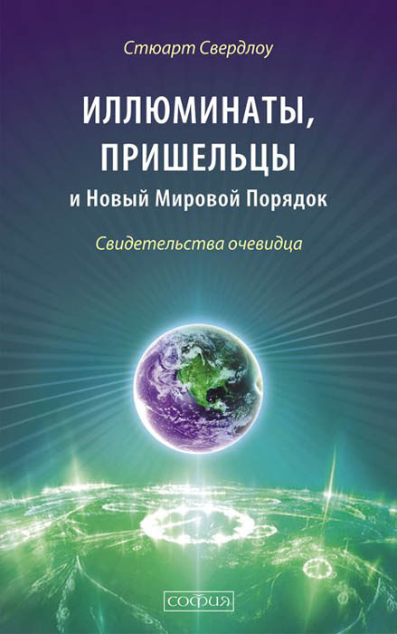 Иллюминаты, пришельцы и Новый Мировой Порядок. Свидетельства очевидца. Стюарт Свердлоу