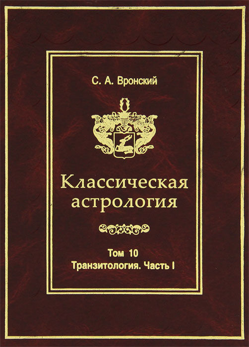 Классическая астрология. Том 10. Транзитология. Часть 1. Теория. Транзиты Солнца. Транзиты Луны. С. А. Вронский
