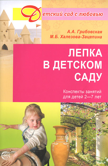 Купить Лепка в детском саду. Конспекты занятий для детей 2-7 лет, А. А. Грибовская, М. Б. Халезова-Зацепина Купить Лепка в детском саду. Конспекты занятий для детей 2-7 лет, А. А. Грибовская, М. Б. Халезова-Зацепина