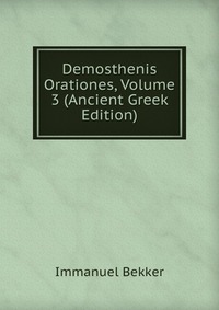 Demosthenis Orationes, Volume 3 (Ancient Greek Edition), Immanuel Bekker