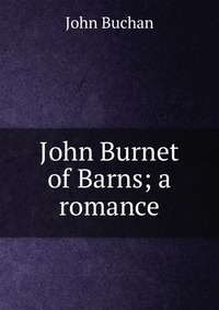 John Burnet of Barns; a romance John Buchan купить читать скачать онлайн - BookMix.ru