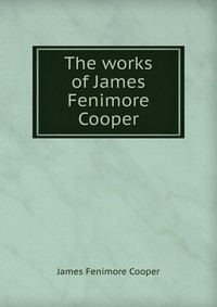 The works of James Fenimore Cooper James Fenimore Cooper купить читать скачать онлайн - BookMix.ru