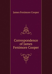 Correspondence of James Fenimore Cooper James Fenimore Cooper купить читать скачать онлайн - BookMix.ru