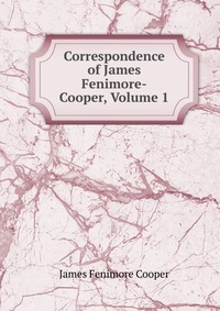 Correspondence of James Fenimore-Cooper, Volume 1 James Fenimore Cooper купить читать скачать онлайн - BookMix.ru