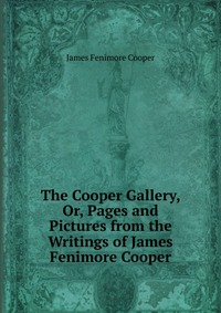 The Cooper Gallery, Or, Pages and Pictures from the Writings of James Fenimore Cooper James Fenimore Cooper купить читать скачать онлайн - BookMix.ru