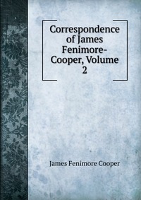 Correspondence of James Fenimore-Cooper, Volume 2 James Fenimore Cooper купить читать скачать онлайн - BookMix.ru
