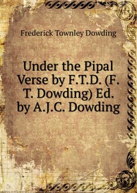Under the Pipal Verse by F.T.D. (F.T. Dowding) Ed. by A.J.C. Dowding