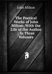 The Poetical Works of John Milton: With the Life of the Author : In Three Volumes