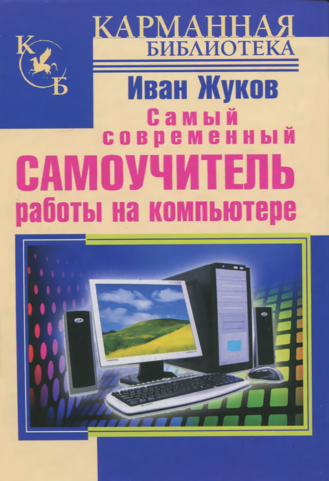 Иван Жуков. Самый современный самоучитель работы на компьютере Иван Жуков. Самый современный самоучитель работы на компьютере