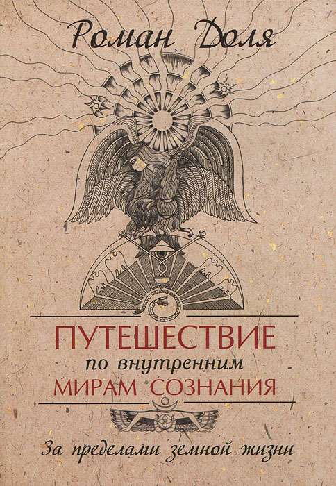 Путешествие по внутренним мирам сознания. За пределами земной жизни. Роман Доля