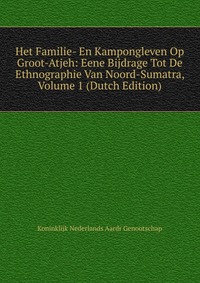 Het Familie- En Kampongleven Op Groot-Atjeh: Eene Bijdrage Tot De Ethnographie Van Noord-Sumatra, Volume 1 (Dutch Edition)