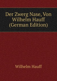 Купить Der Zwerg Nase, Von Wilhelm Hauff (German Edition), Wilhelm Hauff