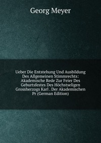 Рецензии на книгу Ueber Die Entstehung Und Ausbildung Des Allgemeinen Stimmrechts: Akademische Rede Zur Feier Des Geburtsfestes Des Hochstseligen Grossherzogs Karl . Der Akademischen Pr (German Edition)