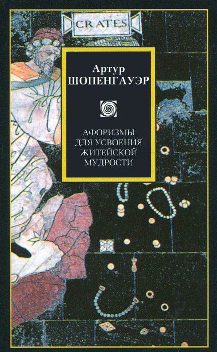 Артур Шопенгауэр. Афоризмы для усвоения житейской мудрости Артур Шопенгауэр. Афоризмы для усвоения житейской мудрости