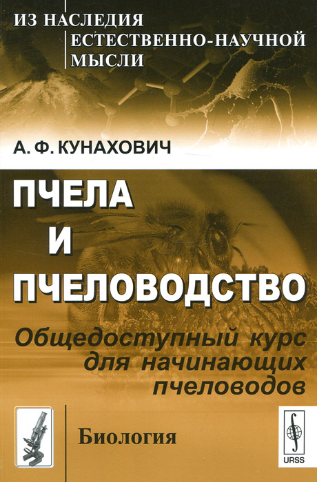 Пчела и пчеловодство. Общедоступный курс для начинающих пчеловодов. А. Ф. Кунахович