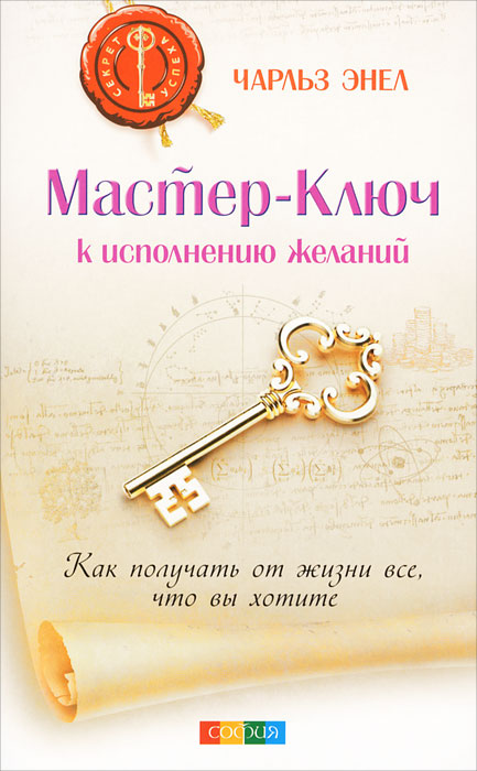 Мастер-Ключ к исполнению желаний. Как получить от жизни все, что вы хотите. Чарльз Энел