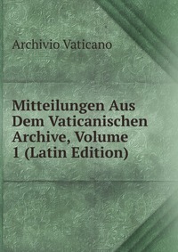 Archive, Volume 1 (Latin Edition), Archivio vaticano. Купить…
