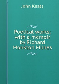 Poetical works; with a memoir by Richard Monkton Milnes