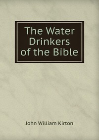 The Water Drinkers of the Bible, John William Kirton