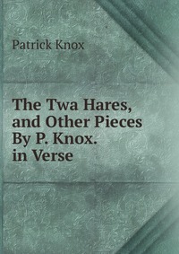 The Twa Hares, and Other Pieces By P. Knox. in Verse
