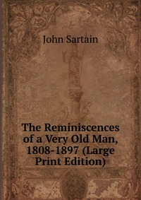 The Reminiscences of a Very Old Man, 1808-1897 (Large Print Edition)