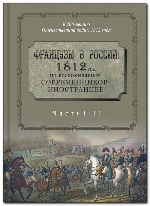 Французы в России: 1812 год по воспоминаниям современников-иностранцев в 3 ч. Первое издание настоящей книги вышло в 1912. Васюткинский А.М., Дживелегов А.К., Мельгунов С.П.