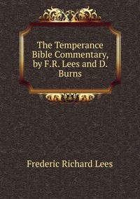 The Temperance Bible Commentary, by F.R. Lees and D. Burns