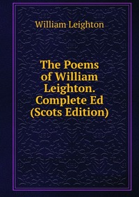 The Poems of William Leighton. Complete Ed (Scots Edition)