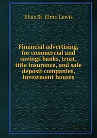 Financial Advertising, for Commercial and Savings Banks, Trust, Title Insurance, and Safe Deposit Companies, Investment Houses