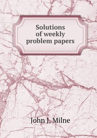 Solutions of weekly problem papers