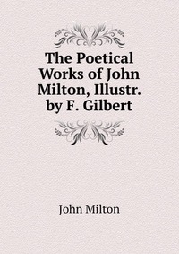 The Poetical Works of John Milton, Illustr. by F. Gilbert