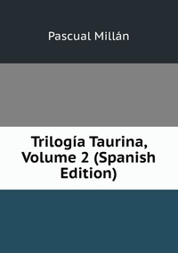 Trilogia Taurina, Volume 2 (Spanish Edition) Pascual Millan купить читать скачать онлайн - BookMix.ru
