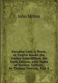 Paradise Lost: A Poem, in Twelve Books. the Author John Milton. the Sixth Edition. with Notes of Various Authors, by Thomas Newton, Part 4