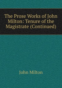 The Prose Works of John Milton: Tenure of the Magistrate (Continued)
