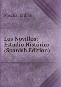 Los Novillos: Estudio Historico (Spanish Edition) Pascual Millan купить читать скачать онлайн - BookMix.ru