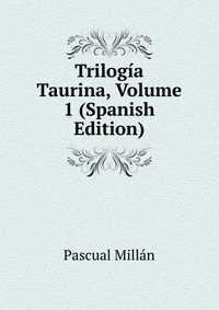 Trilogia Taurina, Volume 1 (Spanish Edition) Pascual Millan купить читать скачать онлайн - BookMix.ru