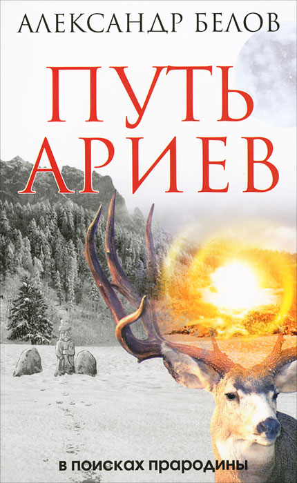 Александр Белов. Путь ариев. В поисках прародины Александр Белов. Путь ариев. В поисках прародины