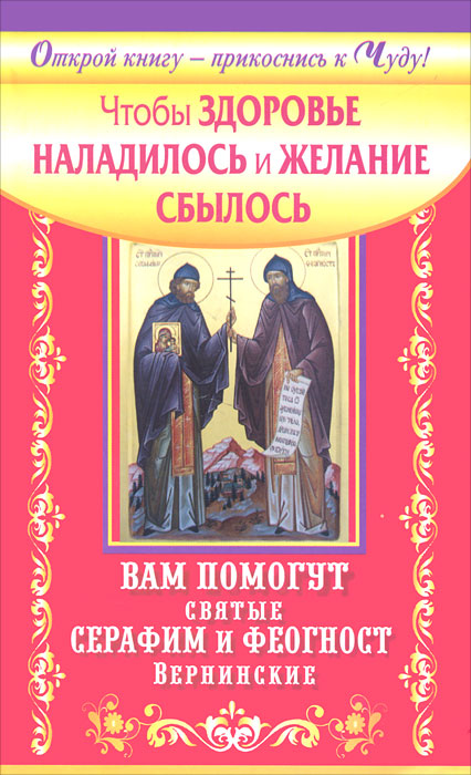 Чтобы здоровье наладилось и желание сбылось. Вам помогут святые Серафим и Феогност Вернинские. Сергей Волков