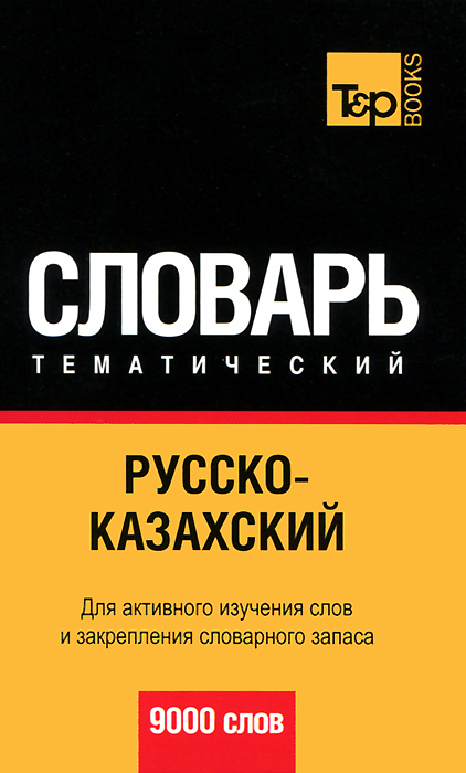 Русско-казахский тематический словарь (9000 слов). Для активного изучения слов и закрепления словарного запаса