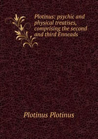 Plotinus: psychic and physical treatises, comprising the second and third Enneads